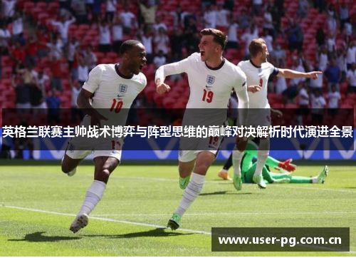 英格兰联赛主帅战术博弈与阵型思维的巅峰对决解析时代演进全景